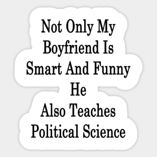 Not Only My Boyfriend Is Smart And Funny He Also Teaches Political Science Sticker